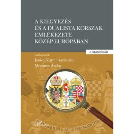  A kiegyezés és dualista korszak emlékezete Közép-Európában